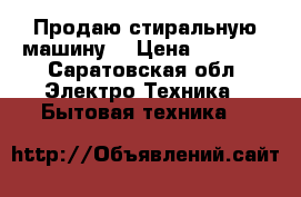 Продаю стиральную машину  › Цена ­ 3 000 - Саратовская обл. Электро-Техника » Бытовая техника   